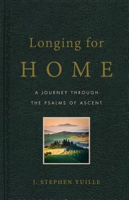 Longing for Home: A Journey Through the Psalms of Ascent by Yuille, Stephen