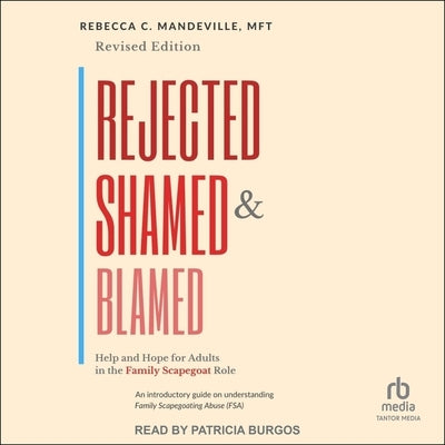 Rejected, Shamed, and Blamed: Help and Hope for Adults in the Family Scapegoat Role by Mft