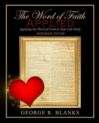 The Word of Faith Applied: Workbook Edition by Blanks, George R.