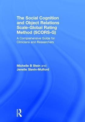 The Social Cognition and Object Relations Scale-Global Rating Method (SCORS-G): A comprehensive guide for clinicians and researchers by Stein, Michelle