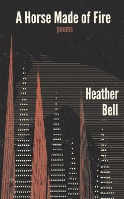 A Horse Made of Fire by Bell, Heather