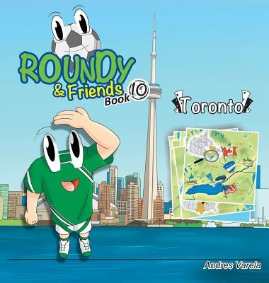 Roundy & Friends - Toronto: Soccertowns Book 10 by Varela, Andres