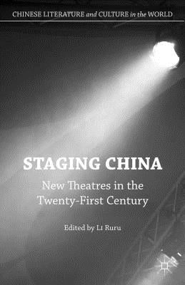 Staging China: New Theatres in the Twenty-First Century by Ruru, Li