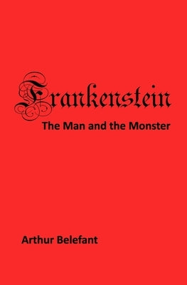 Frankenstein: The Man and the Monster by Belefant, Arthur
