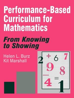 Performance-Based Curriculum for Mathematics: From Knowing to Showing by Burz, Helen L.