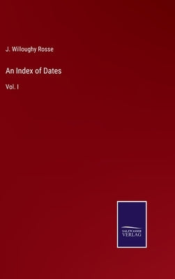 An Index of Dates: Vol. I by Rosse, J. Willoughy