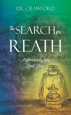 The Search for Reath: A Whimsically Long Short Story by Crawford, D. L.