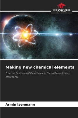 Making new chemical elements by Isenmann, Armin