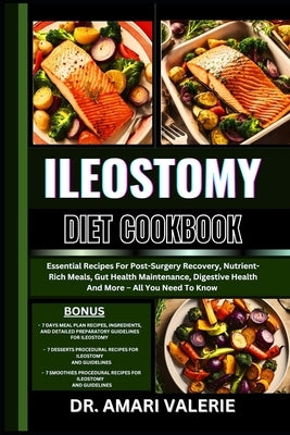Ileostomy Diet Cookbook: Essential Recipes For Post-Surgery Recovery, Nutrient-Rich Meals, Gut Health Maintenance, Digestive Health And More - by Valerie, Amari