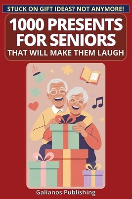 1000 Presents for Seniors That Will Make Them Laugh: Hilarious Gift Ideas for Parents, Grandparents & Golden Friends by Publishing, Galianos