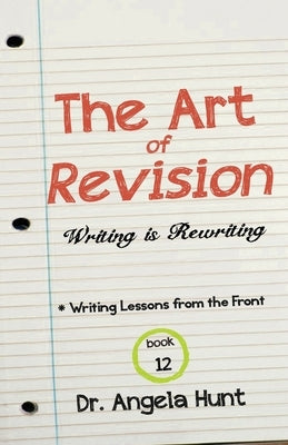The Art of Revision: Writing is Rewriting by Hunt, Angela E.