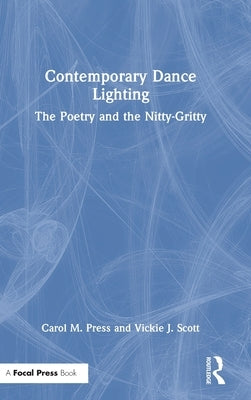 Contemporary Dance Lighting: The Poetry and the Nitty-Gritty by Press, Carol M.
