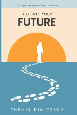Step into your future: Lasting change one step at a time by Dimitriou, Themis