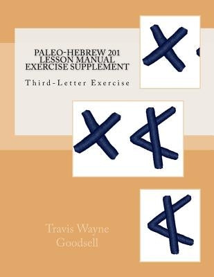 Paleo-Hebrew 201 Lesson Manual Exercise Supplement: Third-Letter Exercise by Goodsell, Travis Wayne