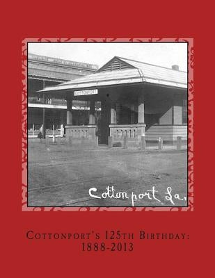 Cottonport's 125th Birthday: 1888-2013: A pictorial review of the historic Bayou Rouge Community by Mayeux Jr, Carlos a.