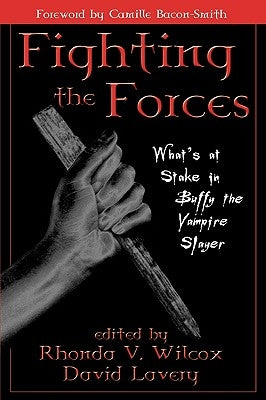 Fighting the Forces: What's at Stake in Buffy the Vampire Slayer by Wilcox, Rhonda V.