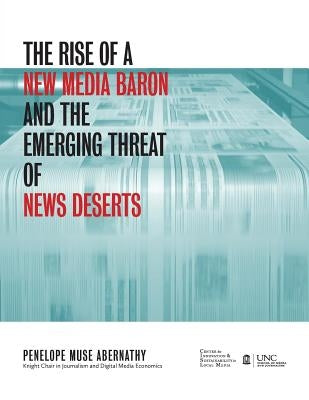 The Rise of a New Media Baron and the Emerging Threat of News Deserts by Abernathy, Penelope Muse