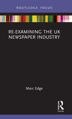 Re-Examining the UK Newspaper Industry by Edge, Marc