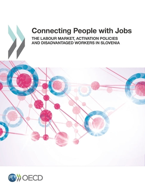 Connecting People with Jobs: The Labour Market, Activation Policies and Disadvantaged Workers in Slovenia by Oecd