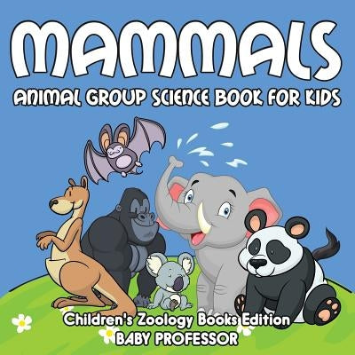 Mammals: Animal Group Science Book For Kids Children's Zoology Books Edition by Baby Professor