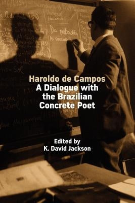 Haroldo de Campos: A Dialogue with the Brazilian Concrete Poet by Jackson, K. David