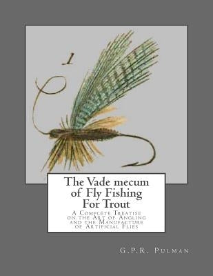 The Vade mecum of Fly Fishing For Trout: A Complete Treatise on the Art of Angling and the Manufacture of Artificial Flies by Chambers, Roger