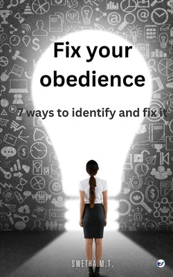 Fix Your Obedience: 7 ways to identify and fix it by Swetha M T