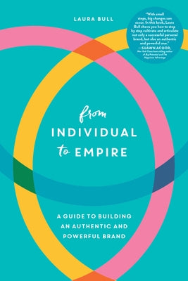 From Individual to Empire: A Guide to Building an Authentic and Powerful Brand by Bull, Laura