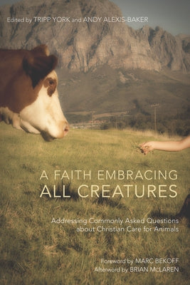 A Faith Embracing All Creatures: Addressing Commonly Asked Questions about Christian Care for Animals by York, Tripp