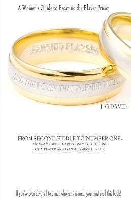 Married Players and the Women That Worship Them: A Woman's Guide to Escaping the Player Prison by David, J. G.