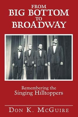 From Big Bottom to Broadway: Remembering the Singing Hilltoppers by McGuire, Don K.