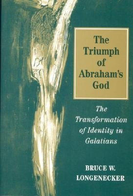 Triumph of Abraham's God: The Transformation of Identity in Galatians by Longenecker, Bruce