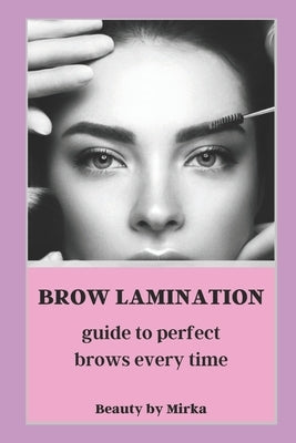 Brow Lamination: Guide to Perfect Brows by Pittnerova, Mirka