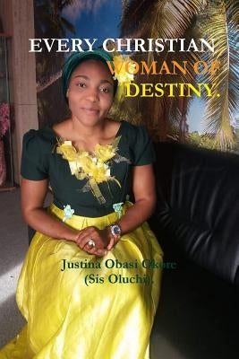 Every Christian Woman of Destiny by Obasi Okore, Justina