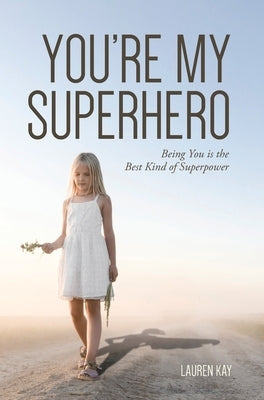 You're My Superhero: Being You is the Best Kind of Superpower by Kay, Lauren