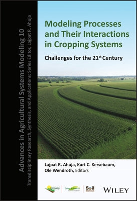 Modeling Processes and Their Interactions in Cropping Systems: Challenges for the 21st Century by Ahuja, Lajpat R.