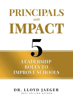 Principals with Impact: 5 Leadership Roles to Improve Schools by Jaeger, Lloyd