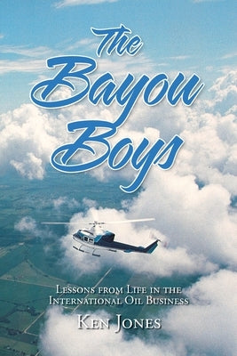 The Bayou Boys: Lessons from Life in the International Oil Business by Jones, Ken