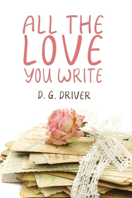 All The Love You Write by Driver, D. G.