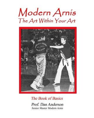 Modern Arnis: The Art Within Your Art by Anderson, Dan