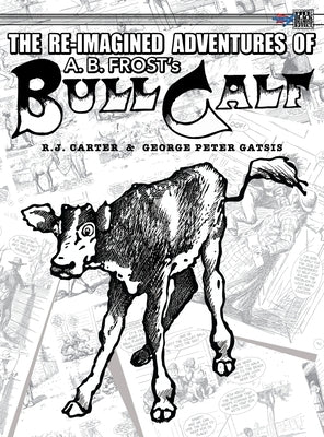 The Re-Imagined Adventures of A.B. Frost's Bull Calf by Carter, R. J.