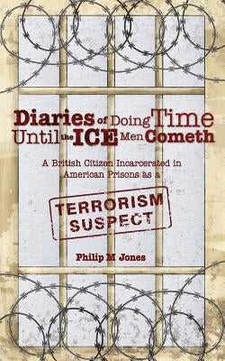 Diaries of Doing Time Until the Ice Men Cometh by Jones, Philip M.