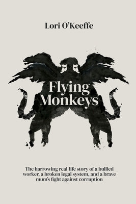 Flying Monkeys: A bullied worker, a broken legal system, and one brave mum's exceptional fight against corruption. by O'Keeffe, Lori