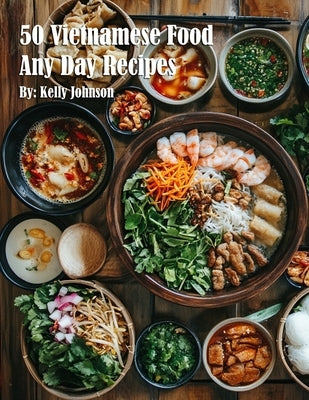 50 Vietnamese Food Any Day Recipes by Johnson, Kelly