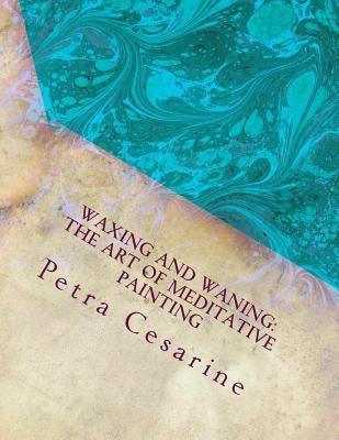 Waxing and Waning: the Art of Meditative Painting by Cesarine, Petra