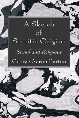 A Sketch of Semitic Origins by Barton, George Aaron