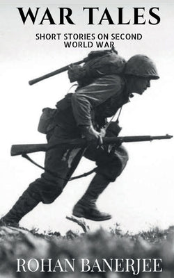 War Tales: Short Stories On Second World War by Banerjee, Rohan