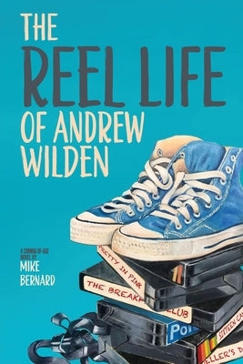 The Reel Life of Andrew Wilden by Bernard, Mike