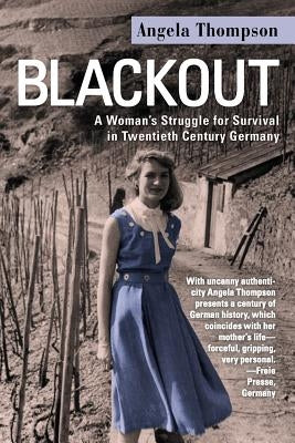 Blackout: A Woman's Struggle for Survival in Twentieth-Century Germany by Thompson, Angela