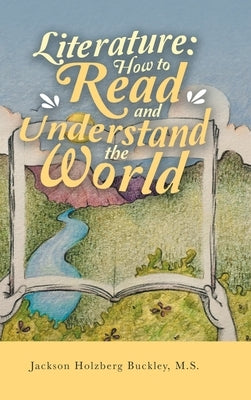 Literature: How to Read and Understand the World by Buckley M. S., Jackson Holzberg